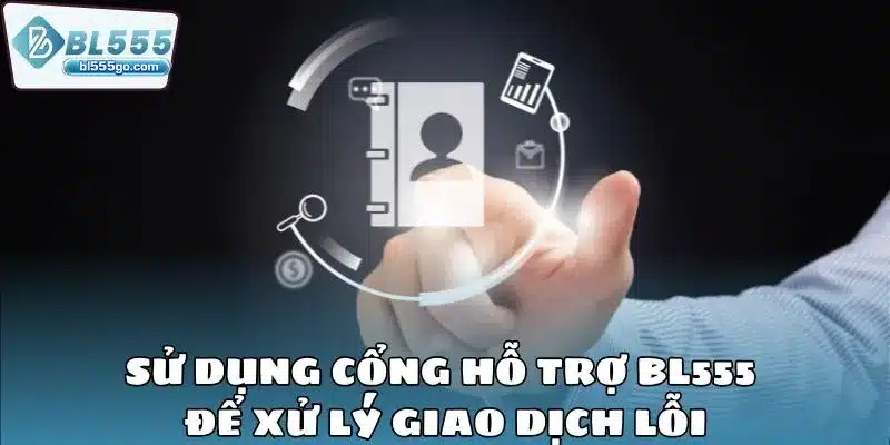 Cổng Hỗ Trợ BL555 Giải Quyết Nhanh Tư Vấn 24/7 3 cong-ho-tro-bl555-xu-ly-giao-dich