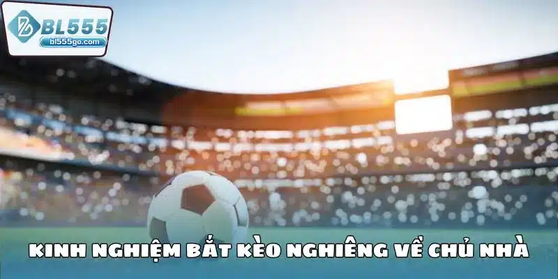 Kinh Nghiệm Bắt Kèo Bóng Đá 2025 3 kinh-nghiem-bat-keo-chu-nha